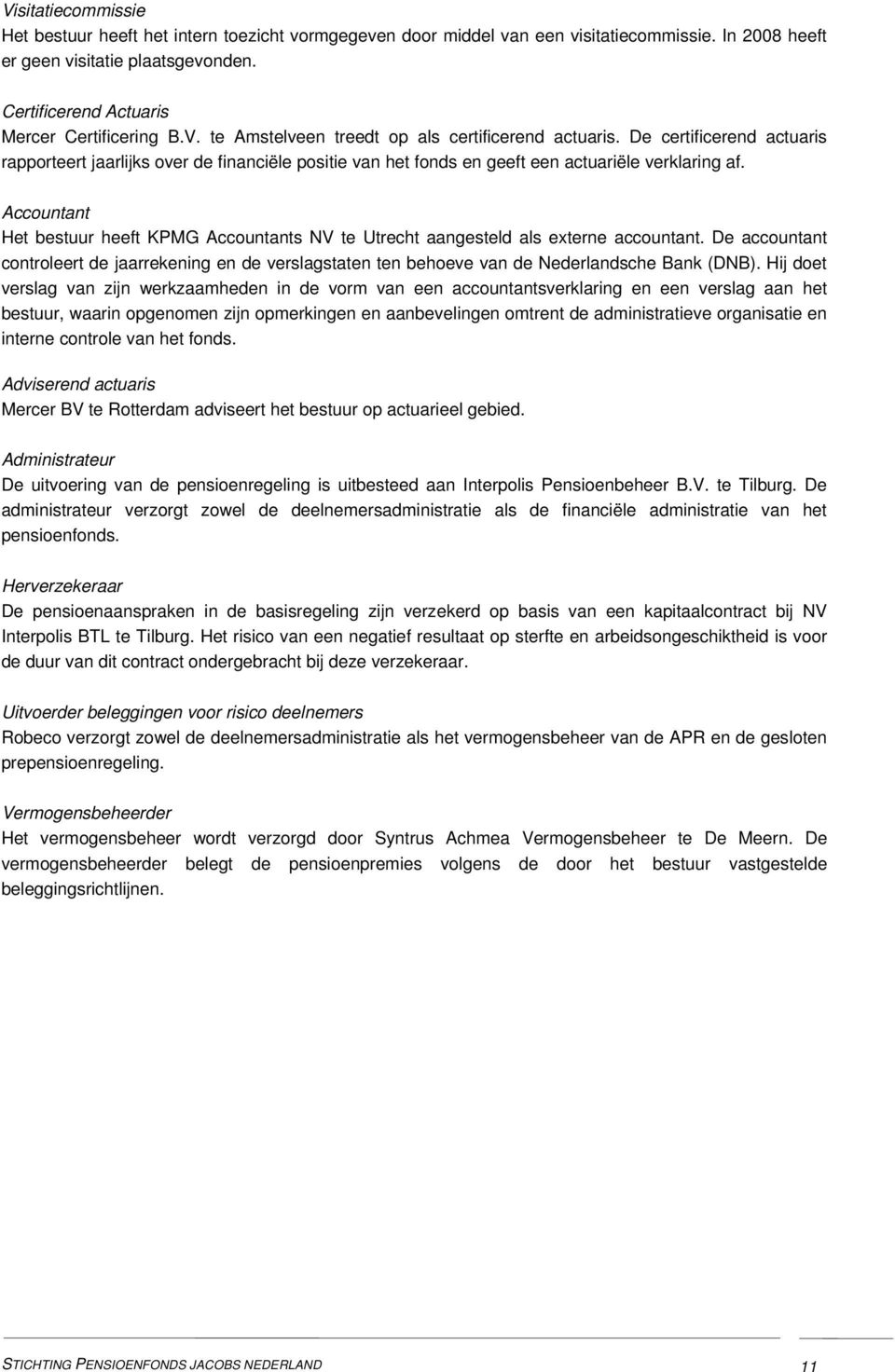 De certificerend actuaris rapporteert jaarlijks over de financiële positie van het fonds en geeft een actuariële verklaring af.