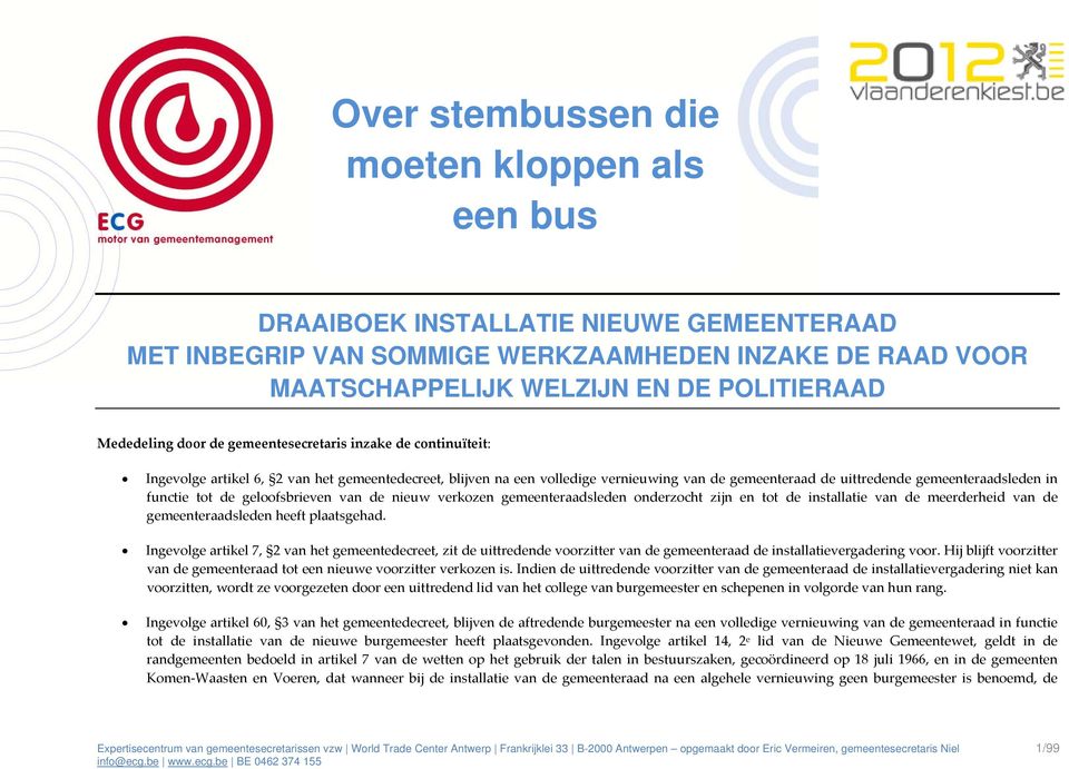 gemeenteraadsleden in functie tot de geloofsbrieven van de nieuw verkozen gemeenteraadsleden onderzocht zijn en tot de installatie van de meerderheid van de gemeenteraadsleden heeft plaatsgehad.