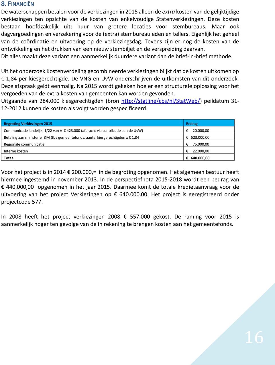 Eigenlijk het geheel van de coördinatie en uitvoering op de verkiezingsdag. Tevens zijn er nog de kosten van de ontwikkeling en het drukken van een nieuw stembiljet en de verspreiding daarvan.