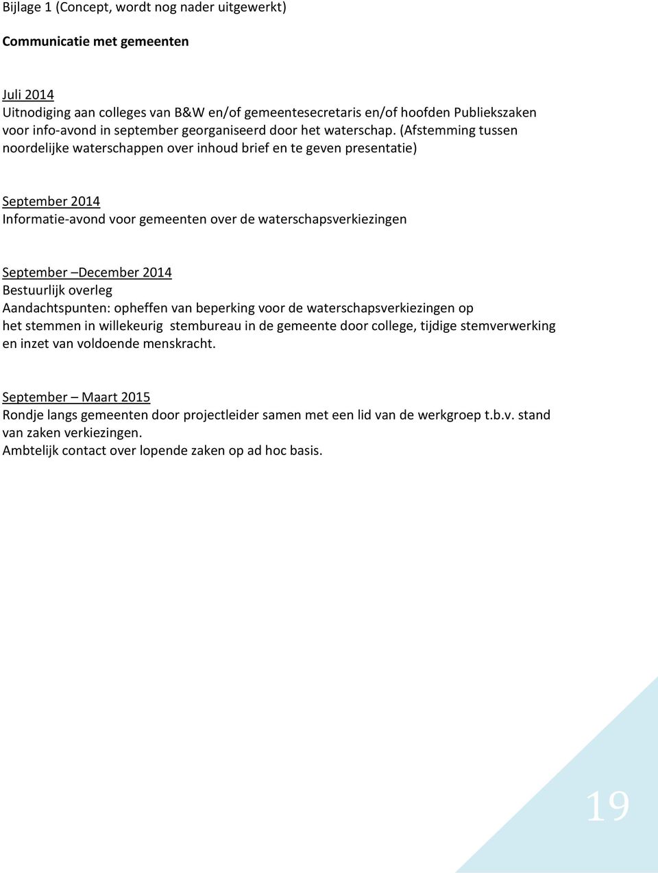 (Afstemming tussen noordelijke waterschappen over inhoud brief en te geven presentatie) September 2014 Informatie-avond voor gemeenten over de waterschapsverkiezingen September December 2014