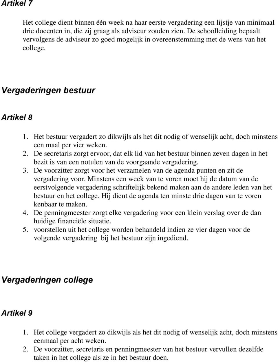 Het bestuur vergadert zo dikwijls als het dit nodig of wenselijk acht, doch minstens een maal per vier weken. 2.