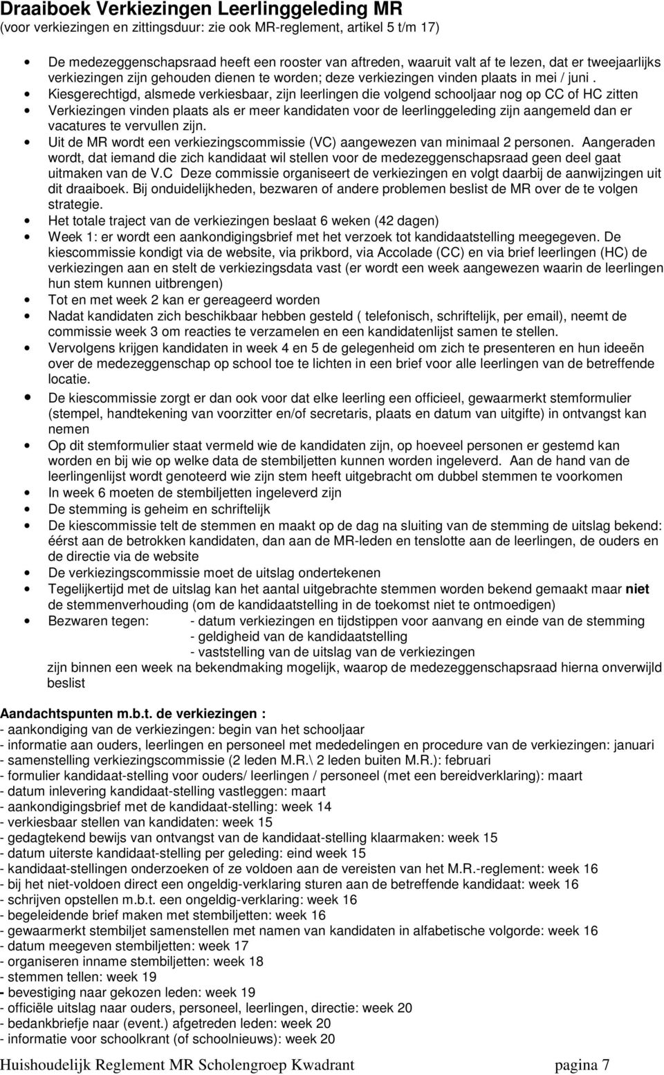 Kiesgerechtigd, alsmede verkiesbaar, zijn leerlingen die volgend schooljaar nog op CC of HC zitten Verkiezingen vinden plaats als er meer kandidaten voor de leerlinggeleding zijn aangemeld dan er