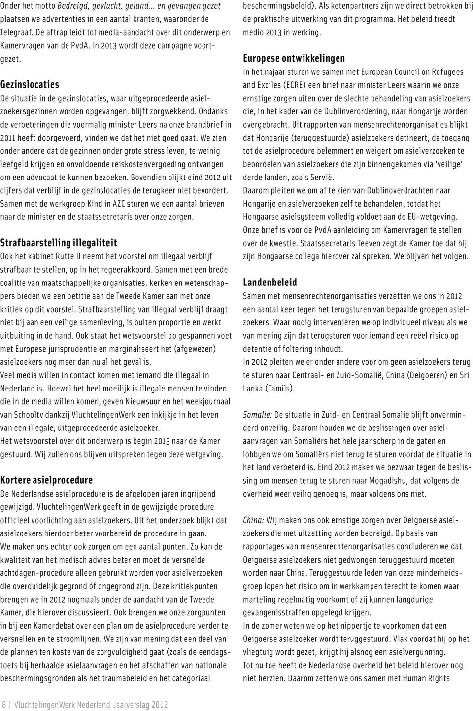 Gezinslocaties De situatie in de gezinslocaties, waar uitgeprocedeerde asielzoekersgezinnen worden opgevangen, blijft zorgwekkend.