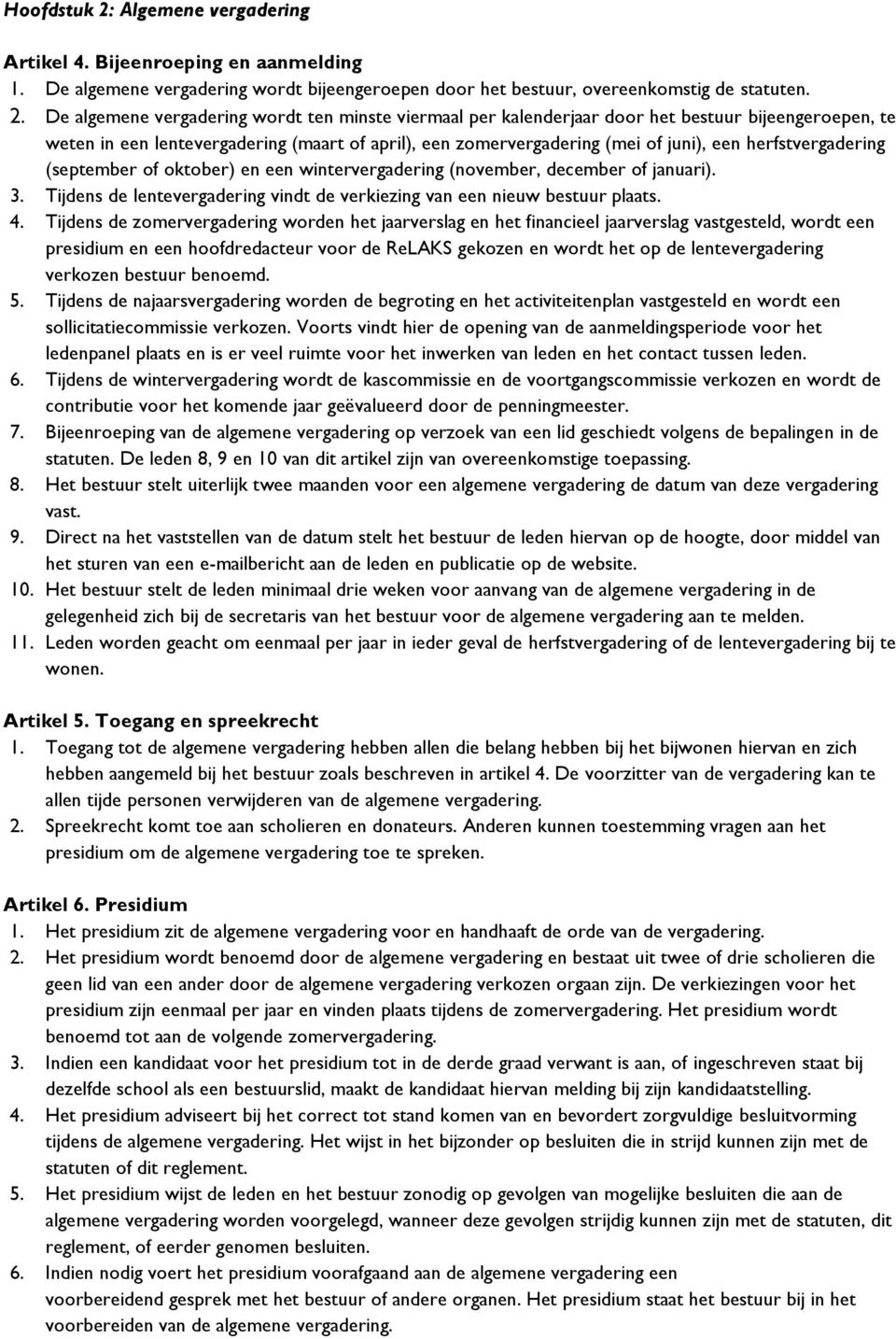 De algemene vergadering wordt ten minste viermaal per kalenderjaar door het bestuur bijeengeroepen, te weten in een lentevergadering (maart of april), een zomervergadering (mei of juni), een