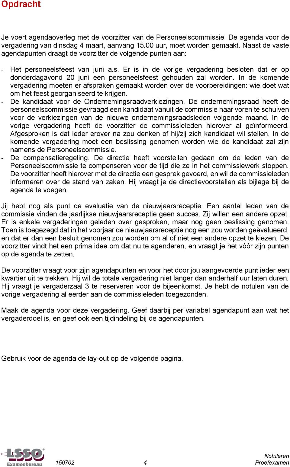 In de komende vergadering moeten er afspraken gemaakt worden over de voorbereidingen: wie doet wat om het feest georganiseerd te krijgen. - De kandidaat voor de Ondernemingsraadverkiezingen.