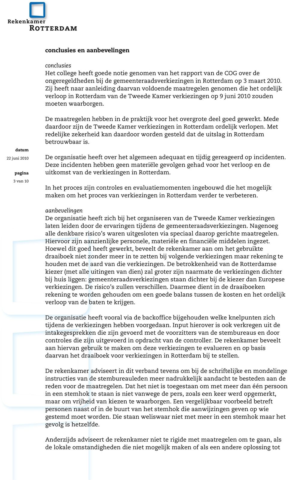 3 van 10 D e m aatregelen hebben in de praktijk voor het overgrote deel goed gew erkt. M ede daardoor zijn de Tw eede Kam er verkiezin gen in Rotterdam ordelijk verlopen.