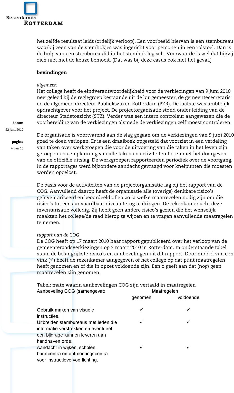 ) bevin din gen 4 van 10 algemeen H et college heeft de ein dveran tw oordelijkheid voor de verkiezin gen van 9 jun i 2010 n eergelegd bij de regiegroep bestaan de uit de burgem eester, de gem een