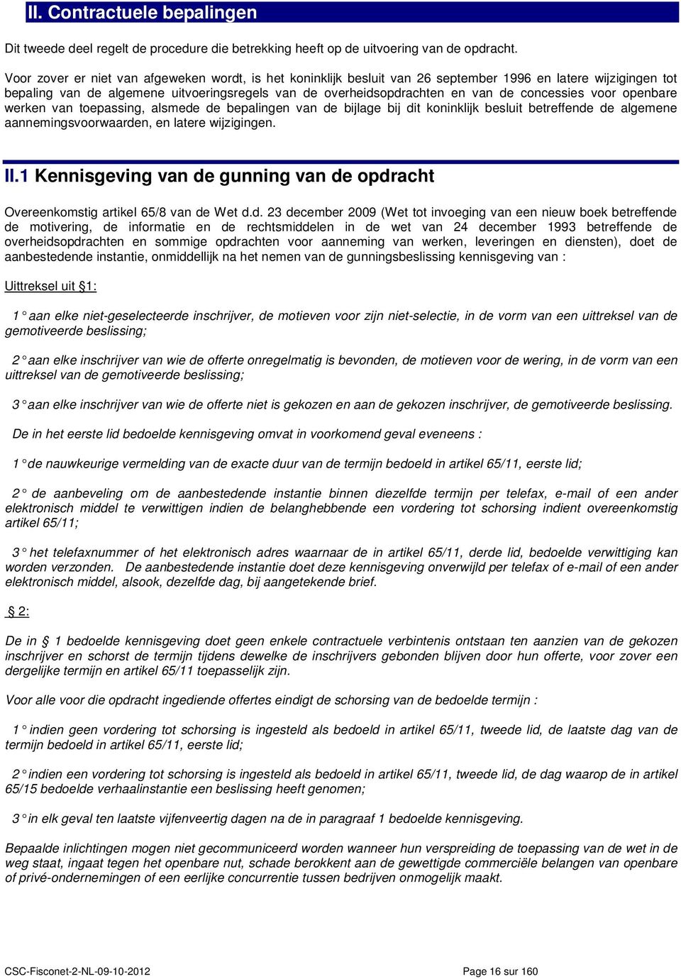 concessies voor openbare werken van toepassing, alsmede de bepalingen van de bijlage bij dit koninklijk besluit betreffende de algemene aannemingsvoorwaarden, en latere wijzigingen. II.