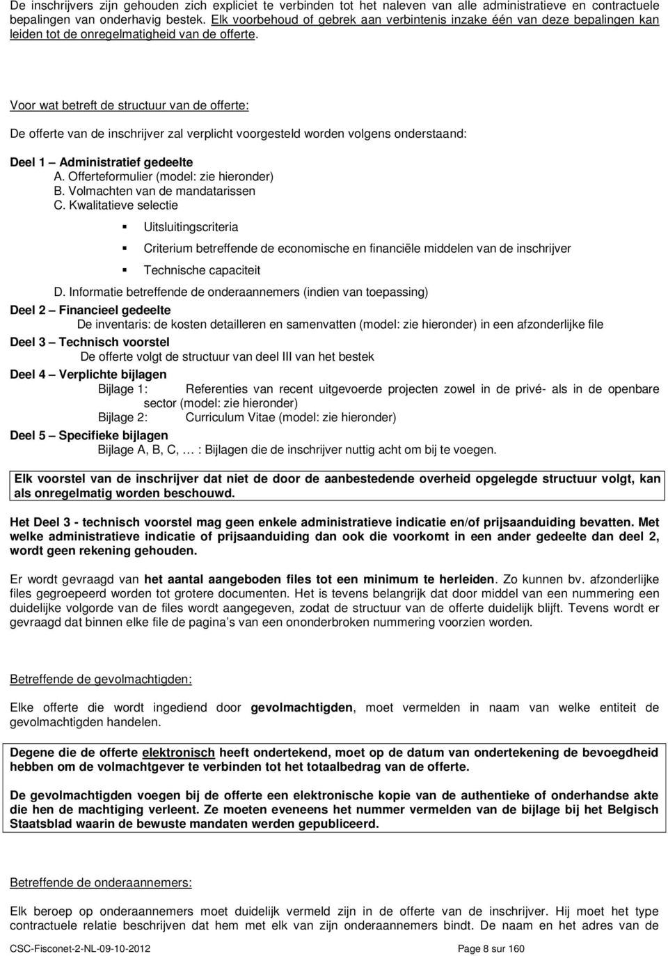 Voor wat betreft de structuur van de offerte: De offerte van de inschrijver zal verplicht voorgesteld worden volgens onderstaand: Deel 1 Administratief gedeelte A.