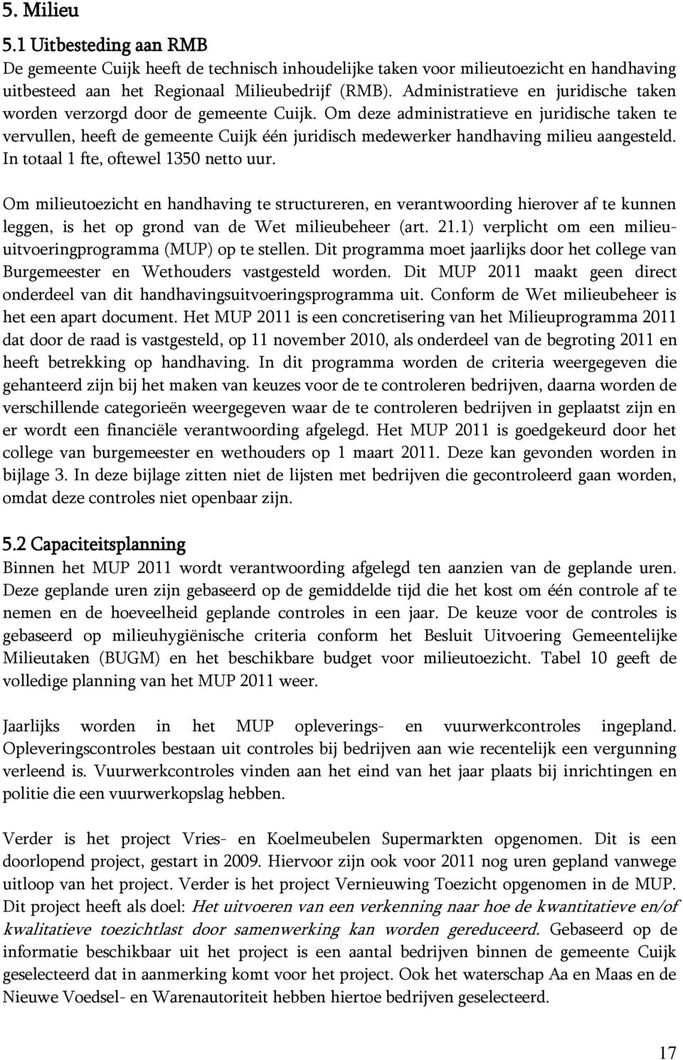 Om deze administratieve en juridische taken te vervullen, heeft de gemeente Cuijk één juridisch medewerker handhaving milieu aangesteld. In totaal 1 fte, oftewel 1350 netto uur.