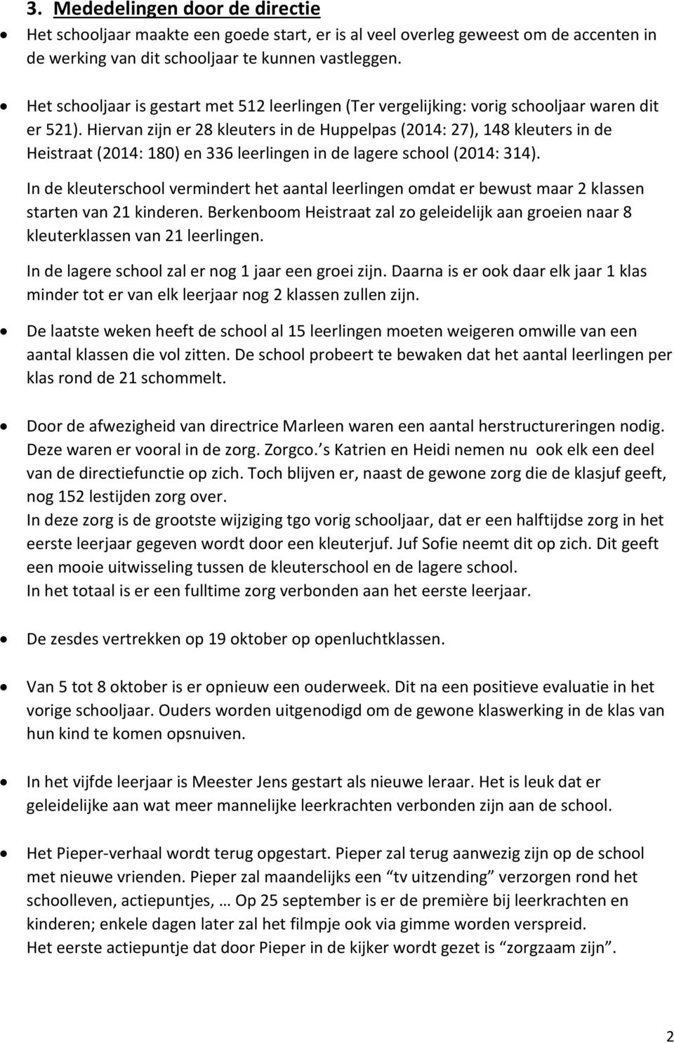 Hiervan zijn er 28 kleuters in de Huppelpas (2014: 27), 148 kleuters in de Heistraat (2014: 180) en 336 leerlingen in de lagere school (2014: 314).