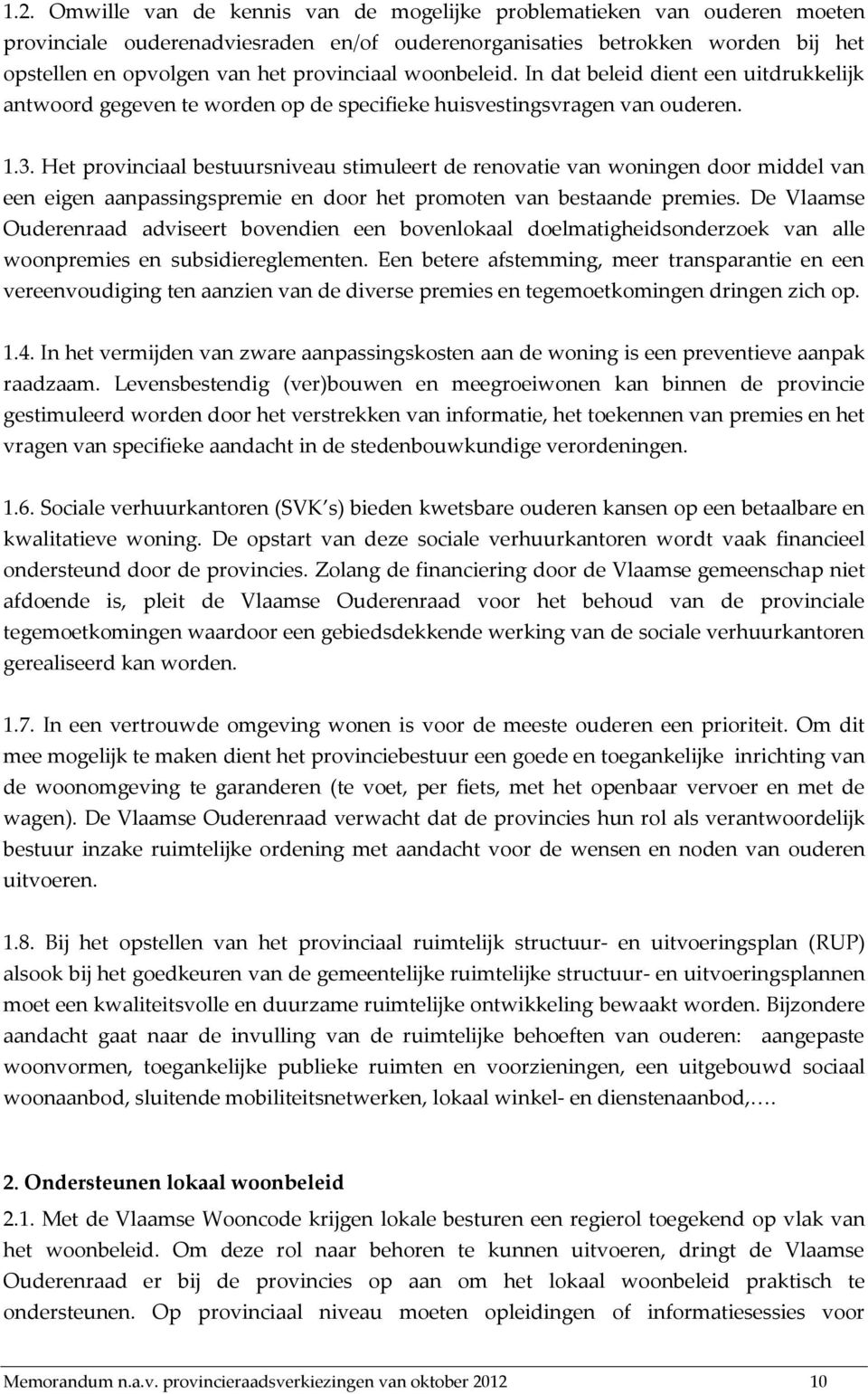 Het provinciaal bestuursniveau stimuleert de renovatie van woningen door middel van een eigen aanpassingspremie en door het promoten van bestaande premies.