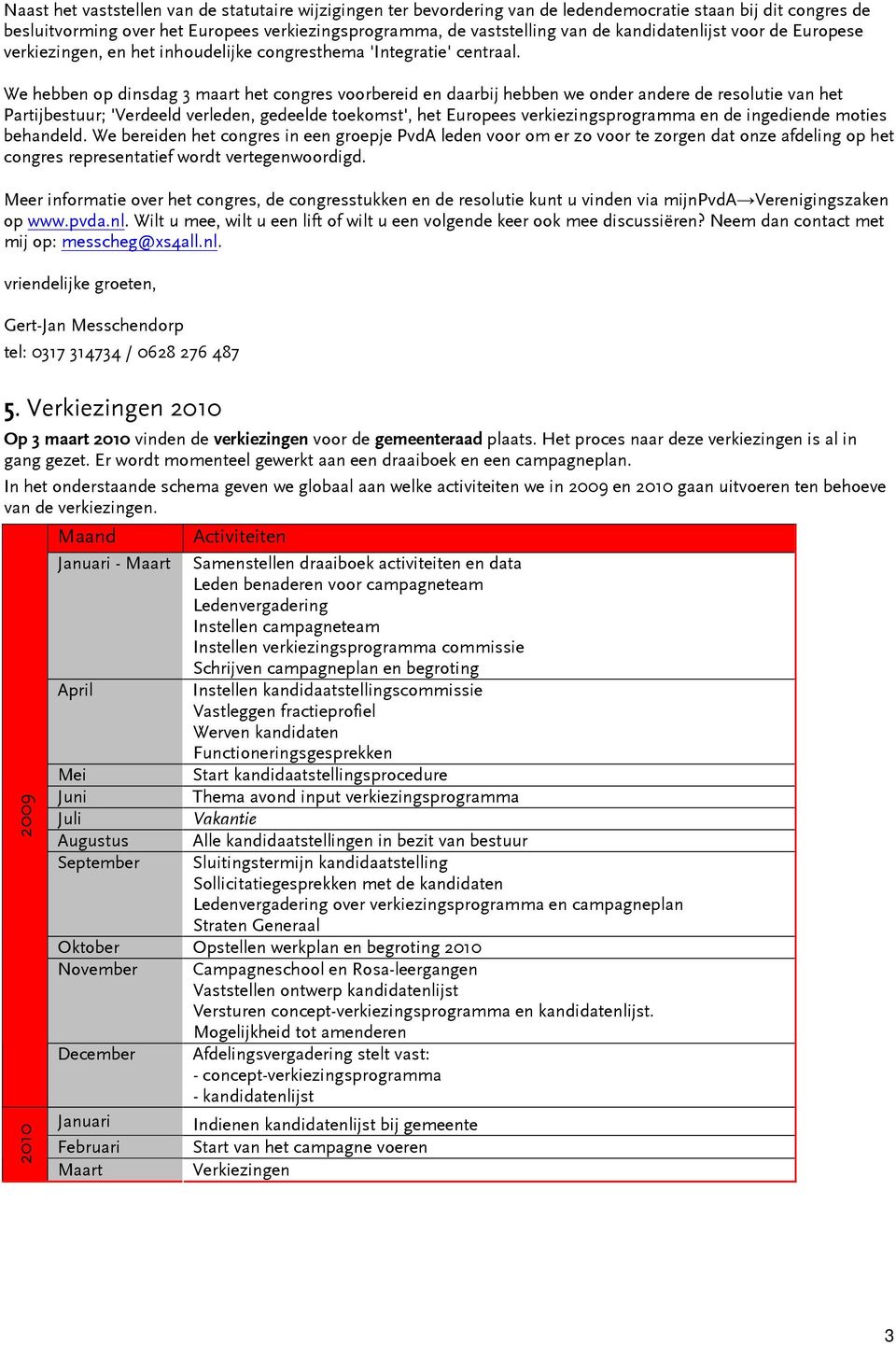 We hebben op dinsdag 3 maart het congres voorbereid en daarbij hebben we onder andere de resolutie van het Partijbestuur; 'Verdeeld verleden, gedeelde toekomst', het Europees verkiezingsprogramma en