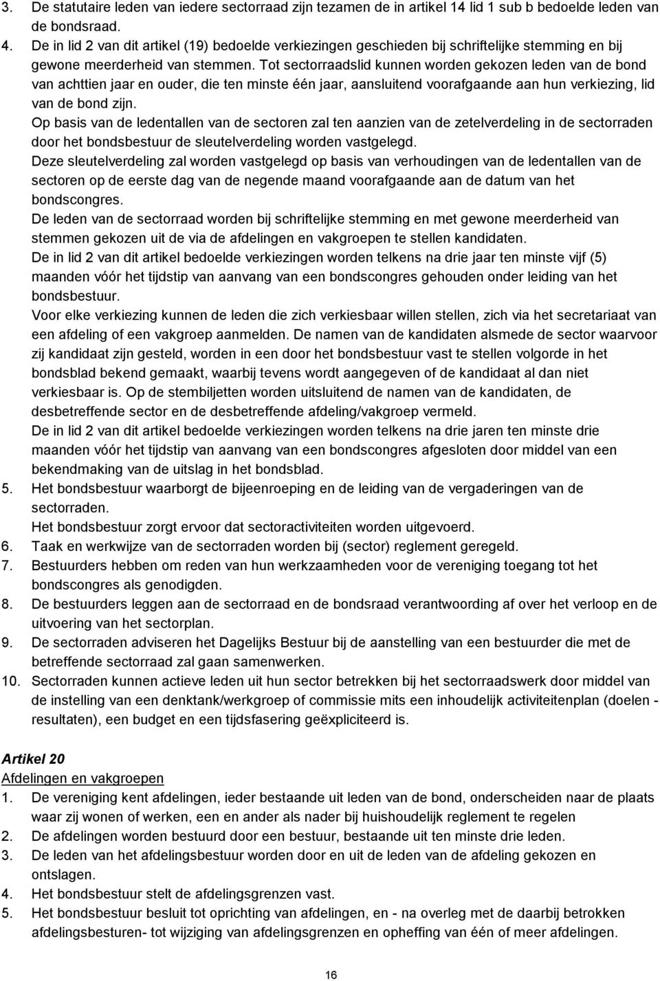 Tot sectorraadslid kunnen worden gekozen leden van de bond van achttien jaar en ouder, die ten minste één jaar, aansluitend voorafgaande aan hun verkiezing, lid van de bond zijn.