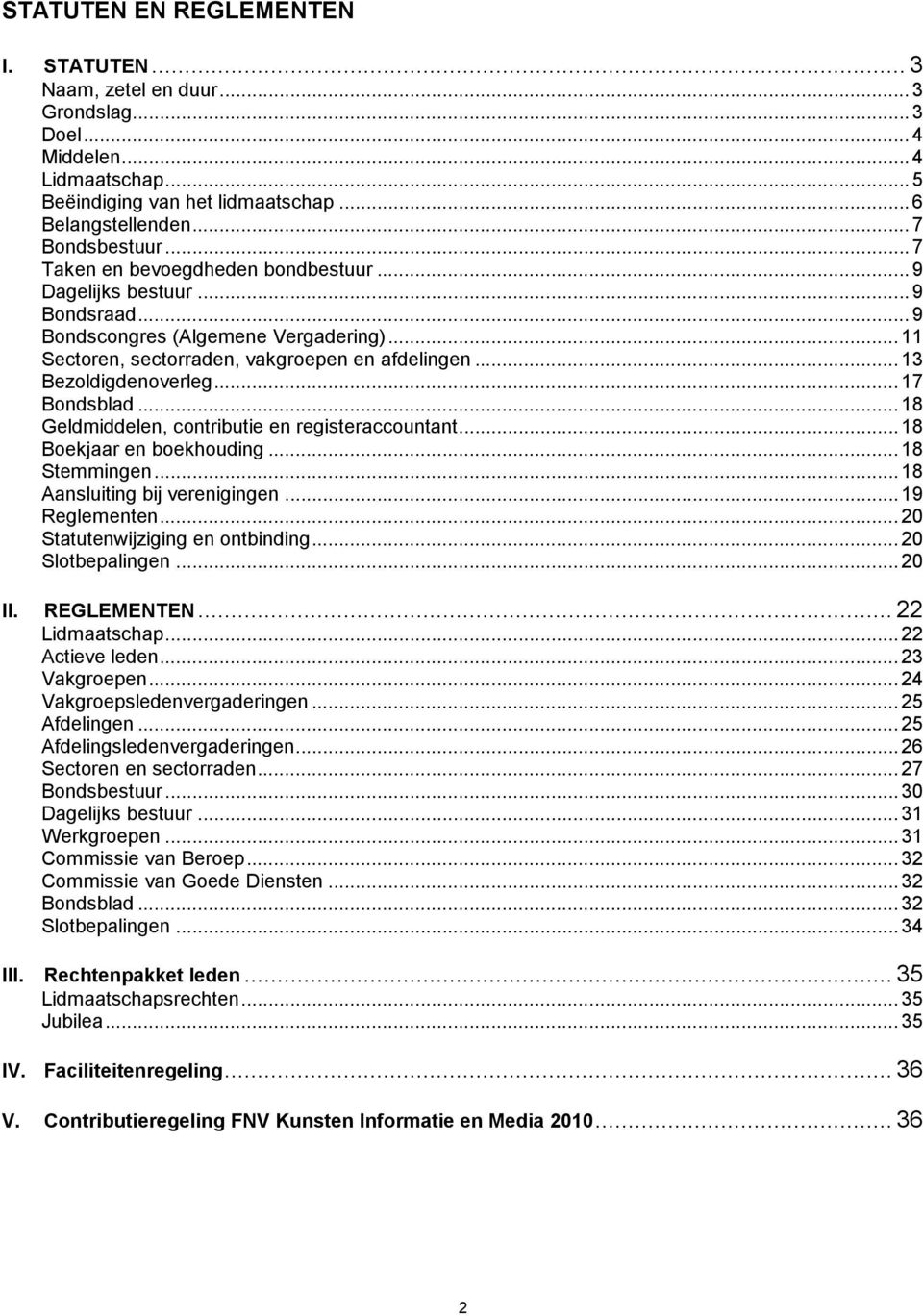 ..17 Bondsblad...18 Geldmiddelen, contributie en registeraccountant...18 Boekjaar en boekhouding...18 Stemmingen...18 Aansluiting bij verenigingen...19 Reglementen...20 Statutenwijziging en ontbinding.