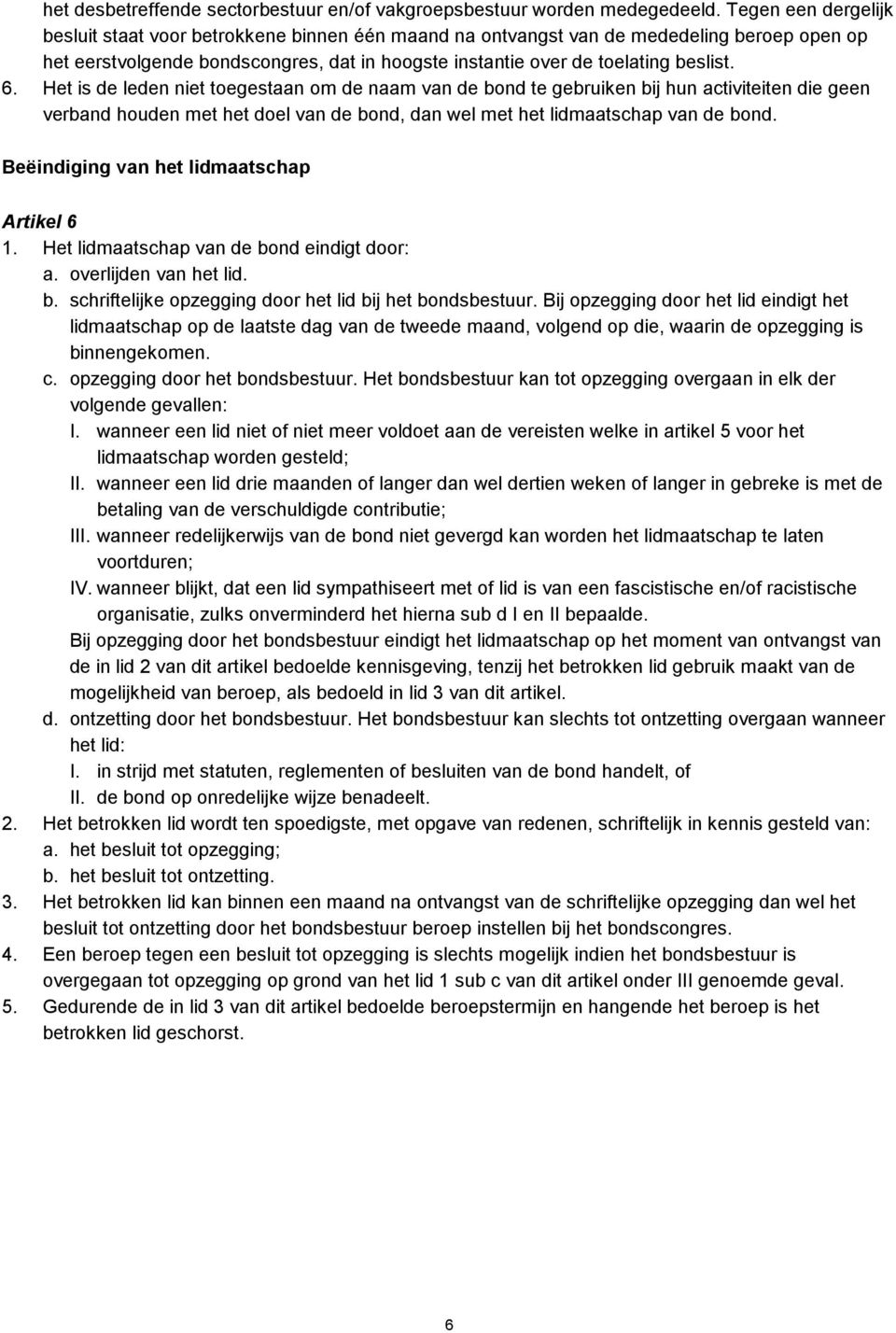 Het is de leden niet toegestaan om de naam van de bond te gebruiken bij hun activiteiten die geen verband houden met het doel van de bond, dan wel met het lidmaatschap van de bond.