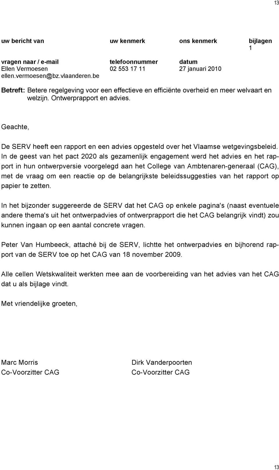 Geachte, De SERV heeft een rapport en een advies opgesteld over het Vlaamse wetgevingsbeleid.