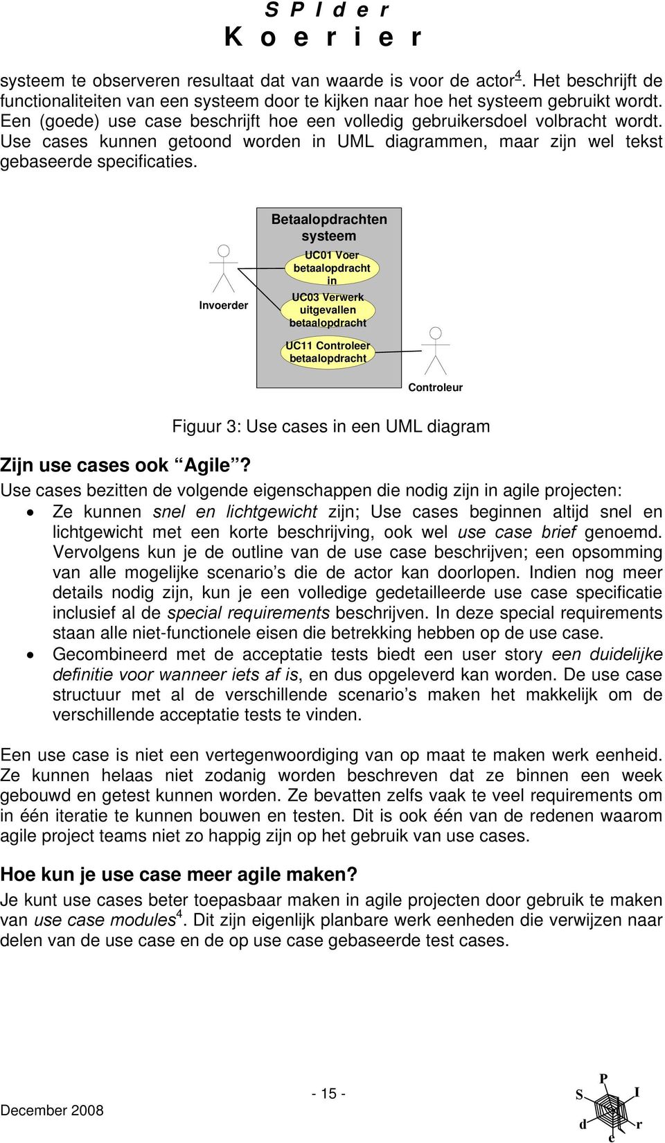 nvo Btaalopachtn systm UC01 Vo btaalopacht in UC03 Vwk uitgvalln btaalopacht UC11 Contol btaalopacht Contolu Figuu 3: Us cass in n UML iagam Zijn us cass ook Agil?