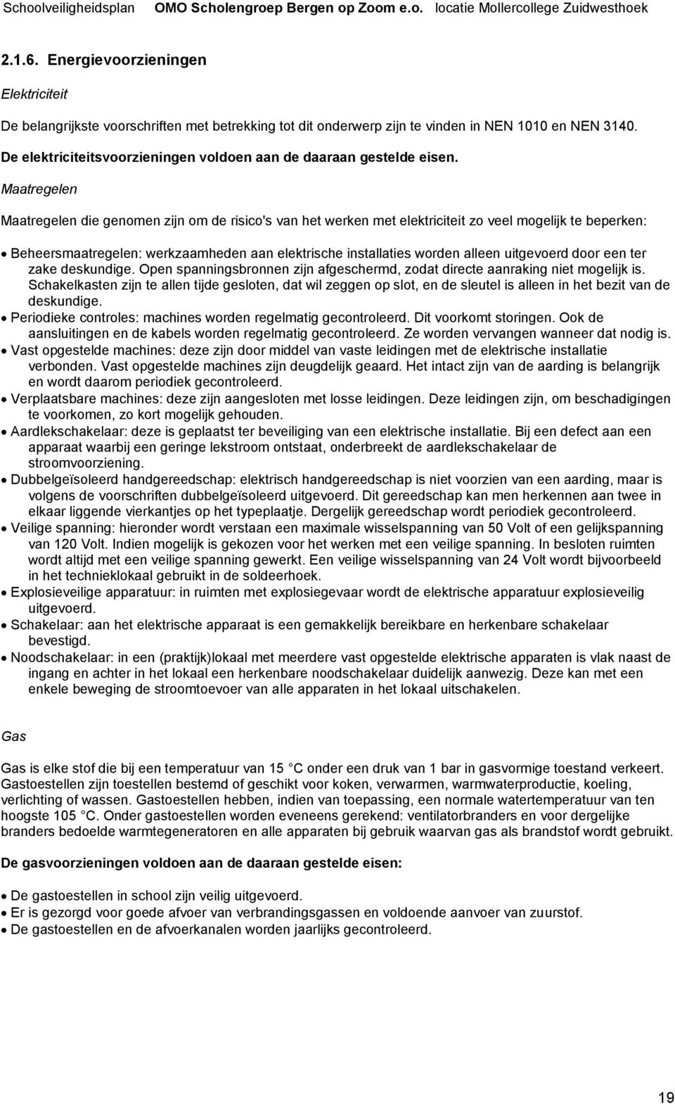 Maatregelen Maatregelen die genomen zijn om de risico's van het werken met elektriciteit zo veel mogelijk te beperken: Beheersmaatregelen: werkzaamheden aan elektrische installaties worden alleen