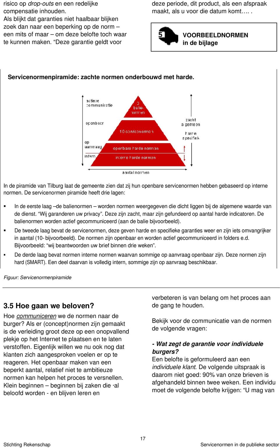 Deze garantie geldt voor deze periode, dit product, als een afspraak maakt, als u voor die datum komt.. VOORBEELDNORMEN in de bijlage Servicenormenpiramide: zachte normen onderbouwd met harde.