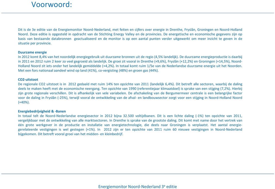 De energetische en economische gegevens zijn op basis van bestaande databronnen geactualiseerd en de monitor is op een aantal punten verder uitgewerkt om meer inzicht te geven in de situatie per