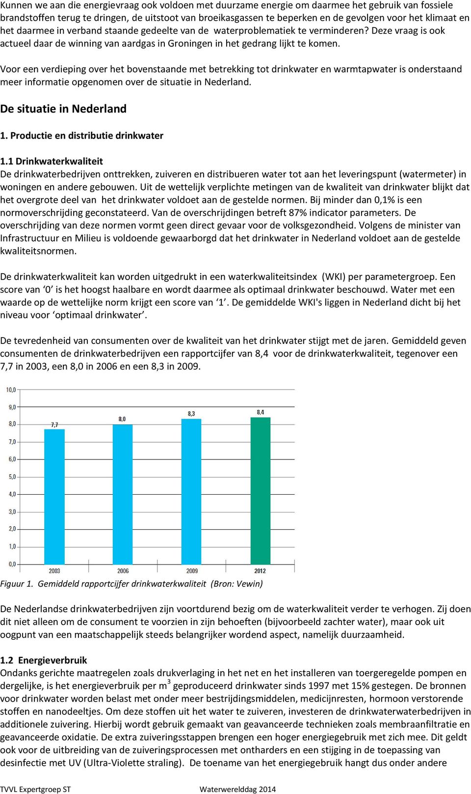 Voor een verdieping over het bovenstaande met betrekking tot drinkwater en warmtapwater is onderstaand meer informatie opgenomen over de situatie in Nederland. De situatie in Nederland 1.