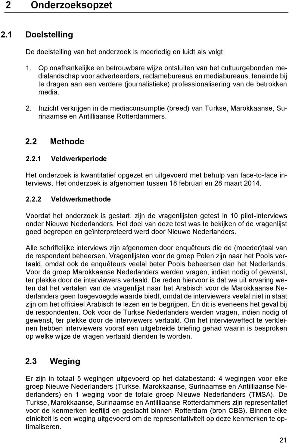 professionalisering van de betrokken media. 2. Inzicht verkrijgen in de mediaconsumptie (breed) van Turkse, Marokkaanse, Surinaamse en Antilliaanse Rotterdammers. 2.2 Methode 2.2.1 Veldwerkperiode Het onderzoek is kwantitatief opgezet en uitgevoerd met behulp van face-to-face interviews.