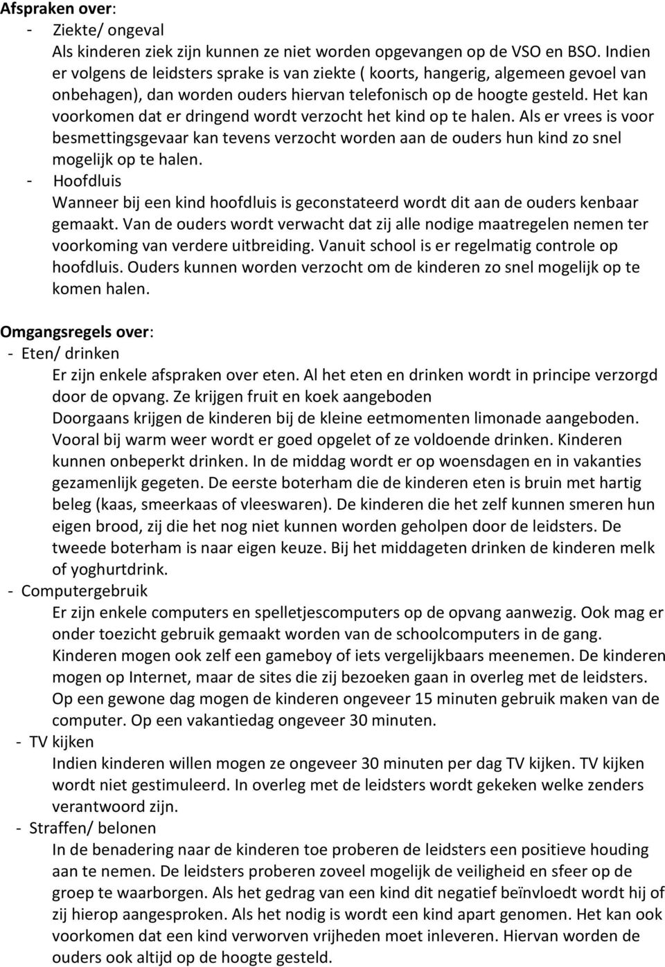 Het kan voorkomen dat er dringend wordt verzocht het kind op te halen. Als er vrees is voor besmettingsgevaar kan tevens verzocht worden aan de ouders hun kind zo snel mogelijk op te halen.