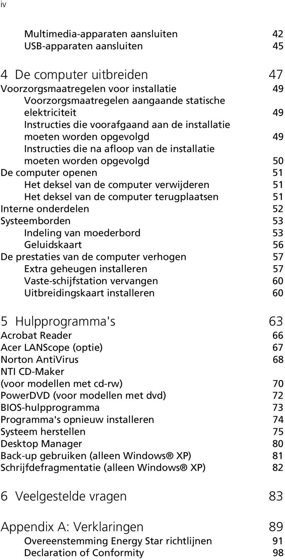 verwijderen 51 Het deksel van de computer terugplaatsen 51 Interne onderdelen 52 Systeemborden 53 Indeling van moederbord 53 Geluidskaart 56 De prestaties van de computer verhogen 57 Extra geheugen