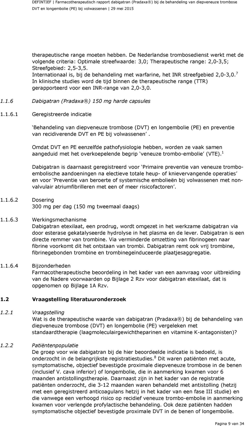 Internationaal is, bij de behandeling met warfarine, het INR streefgebied 2,0-3,0.