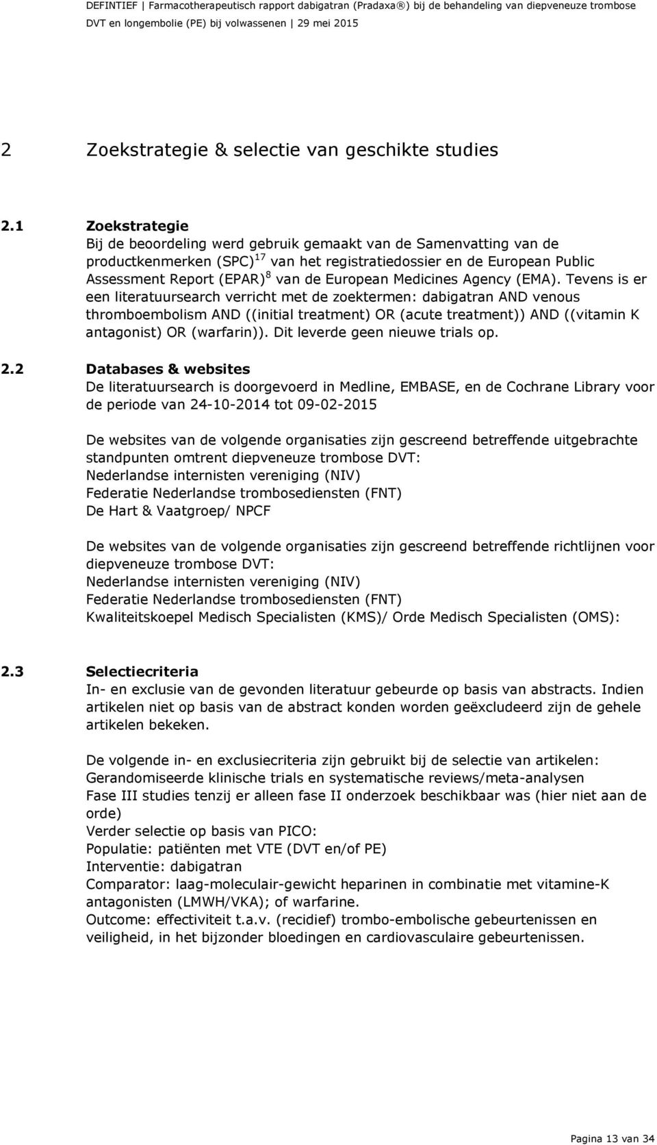 1 Zoekstrategie Bij de beoordeling werd gebruik gemaakt van de Samenvatting van de productkenmerken (SPC) 17 van het registratiedossier en de European Public Assessment Report (EPAR) 8 van de