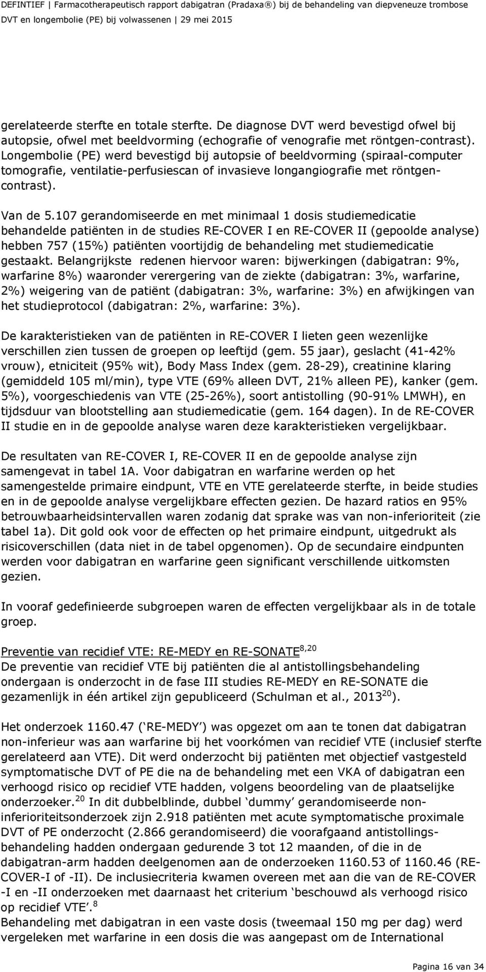 Longembolie (PE) werd bevestigd bij autopsie of beeldvorming (spiraal-computer tomografie, ventilatie-perfusiescan of invasieve longangiografie met röntgencontrast). Van de 5.