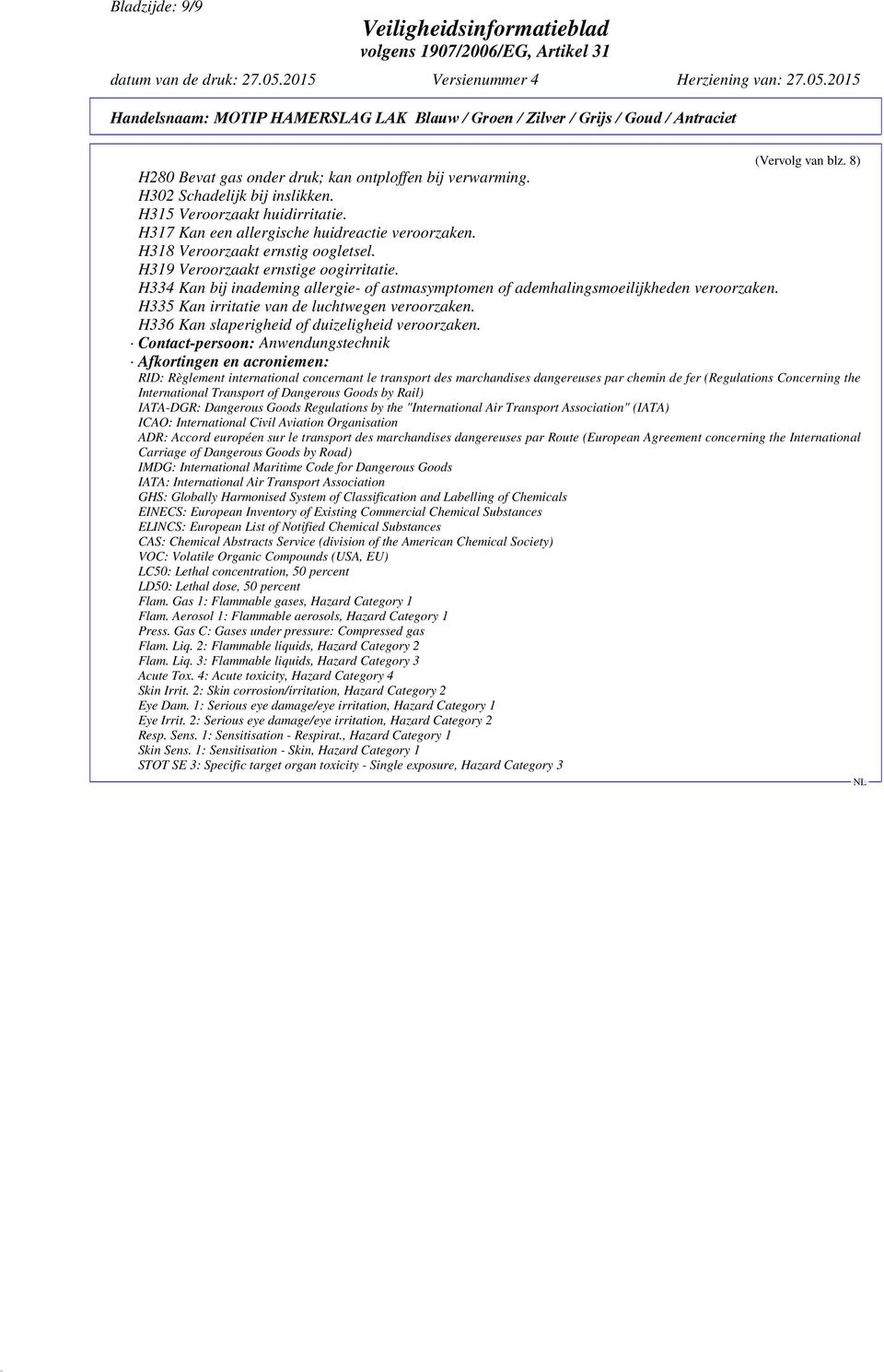 H334 Kan bij inademing allergie- of astmasymptomen of ademhalingsmoeilijkheden veroorzaken. H335 Kan irritatie van de luchtwegen veroorzaken. H336 Kan slaperigheid of duizeligheid veroorzaken.