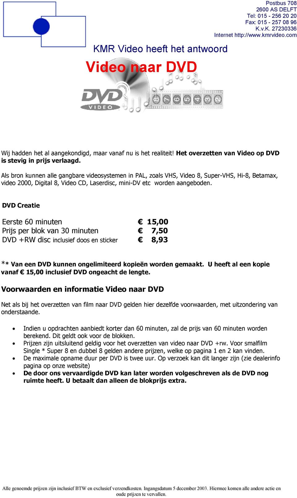 DVD Creatie Eerste 60 minuten 15,00 Prijs per blok van 30 minuten 7,50 DVD +RW disc inclusief doos en sticker 8,93 ** Van een DVD kunnen ongelimiteerd kopieën worden gemaakt.