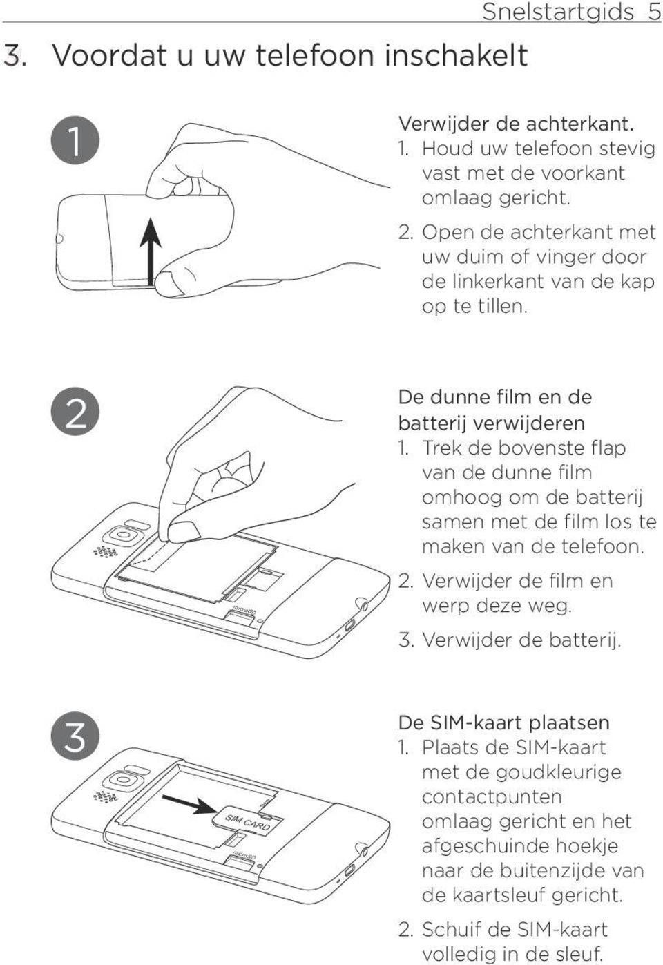 Trek de bovenste flap van de dunne film omhoog om de batterij samen met de film los te maken van de telefoon.. Verwijder de film en werp deze weg.. Verwijder de batterij.