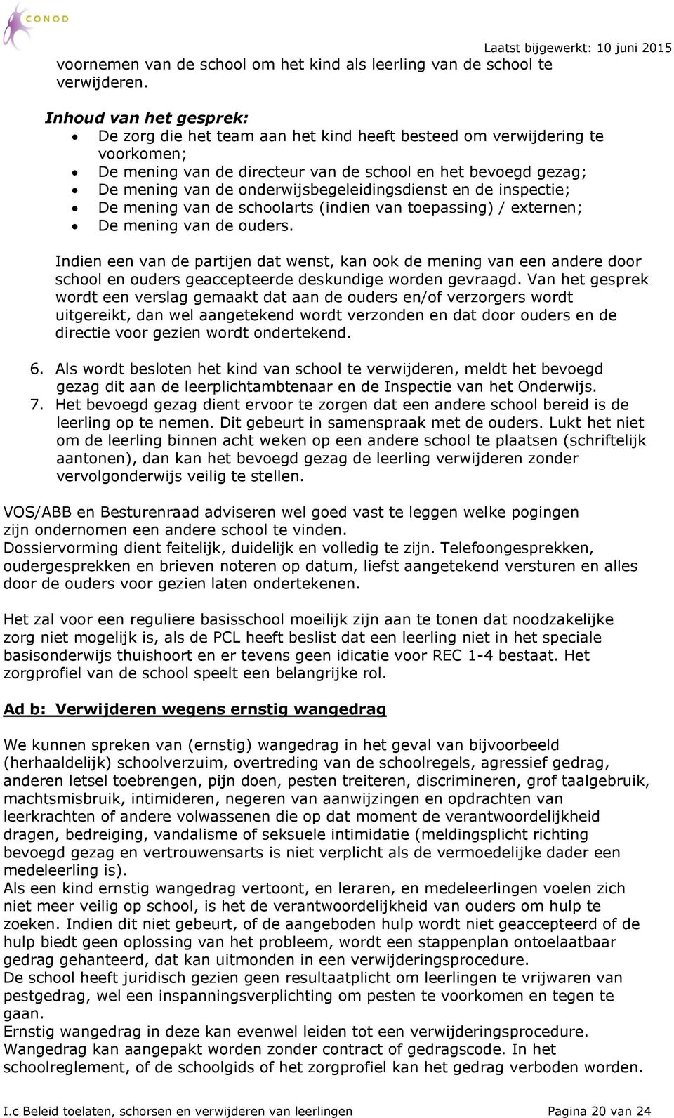 onderwijsbegeleidingsdienst en de inspectie; De mening van de schoolarts (indien van toepassing) / externen; De mening van de ouders.