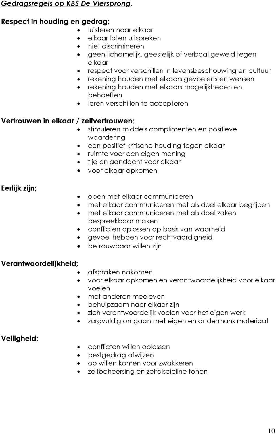 levensbeschouwing en cultuur rekening houden met elkaars gevoelens en wensen rekening houden met elkaars mogelijkheden en behoeften leren verschillen te accepteren Vertrouwen in elkaar /