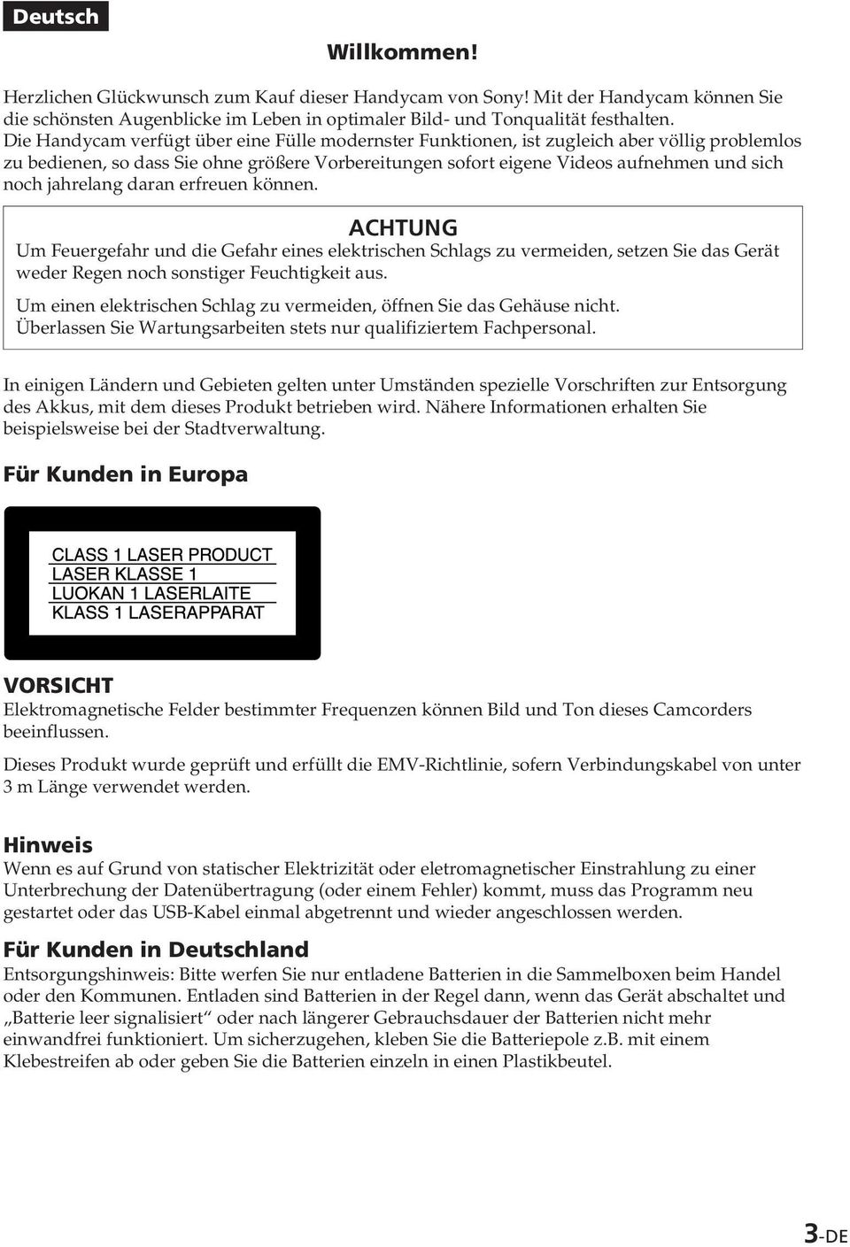 jahrelang daran erfreuen können. ACHTUNG Um Feuergefahr und die Gefahr eines elektrischen Schlags zu vermeiden, setzen Sie das Gerät weder Regen noch sonstiger Feuchtigkeit aus.