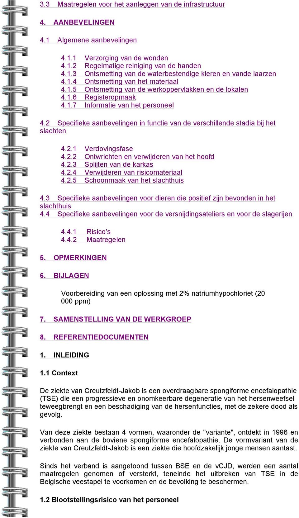 2 Specifieke aanbevelingen in functie van de verschillende stadia bij het slachten 4.2.1 Verdovingsfase 4.2.2 Ontwrichten en verwijderen van het hoofd 4.2.3 Splijten van de karkas 4.2.4 Verwijderen van risicomateriaal 4.