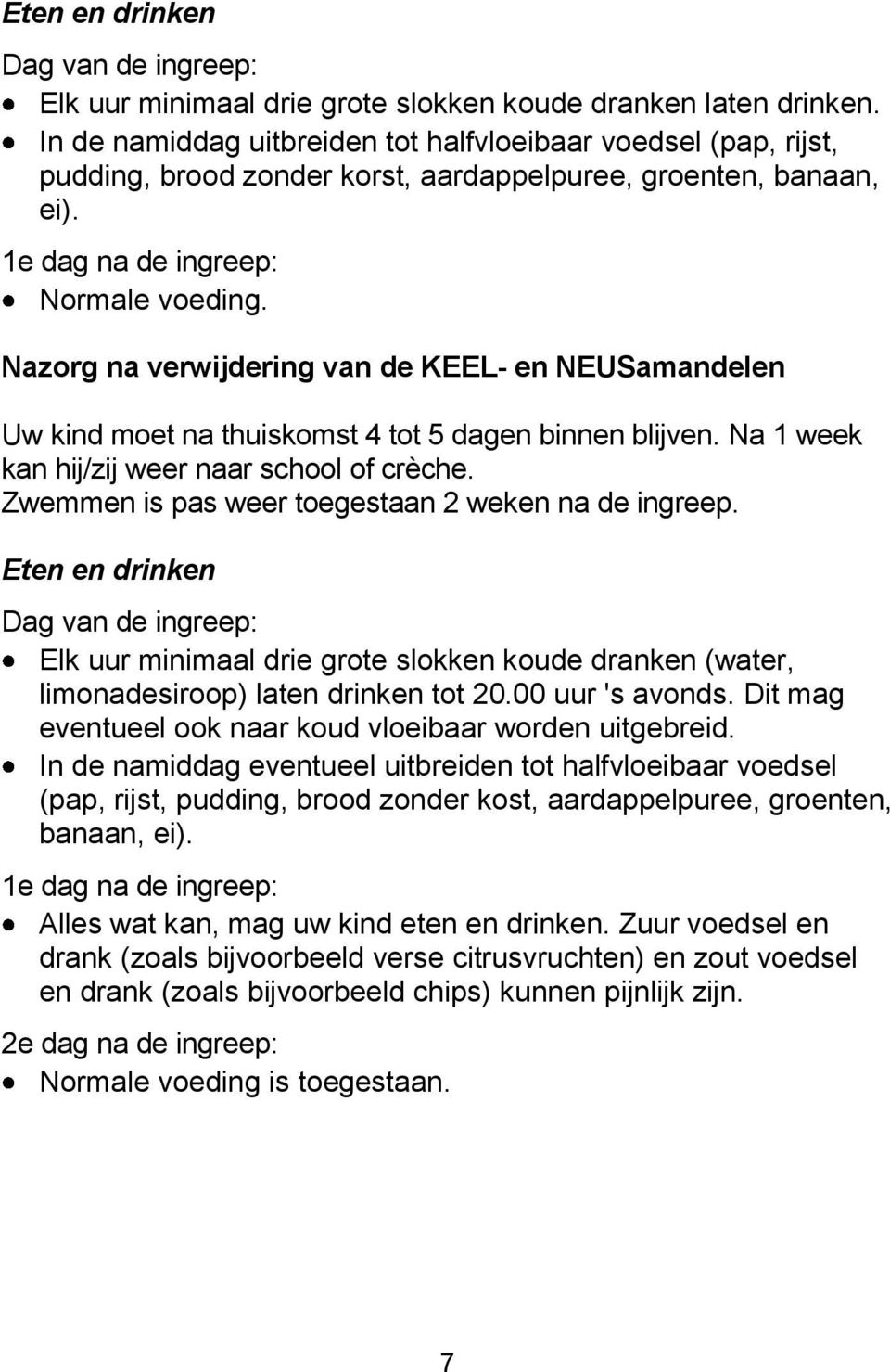 Nazorg na verwijdering van de KEEL- en NEUSamandelen Uw kind moet na thuiskomst 4 tot 5 dagen binnen blijven. Na 1 week kan hij/zij weer naar school of crèche.