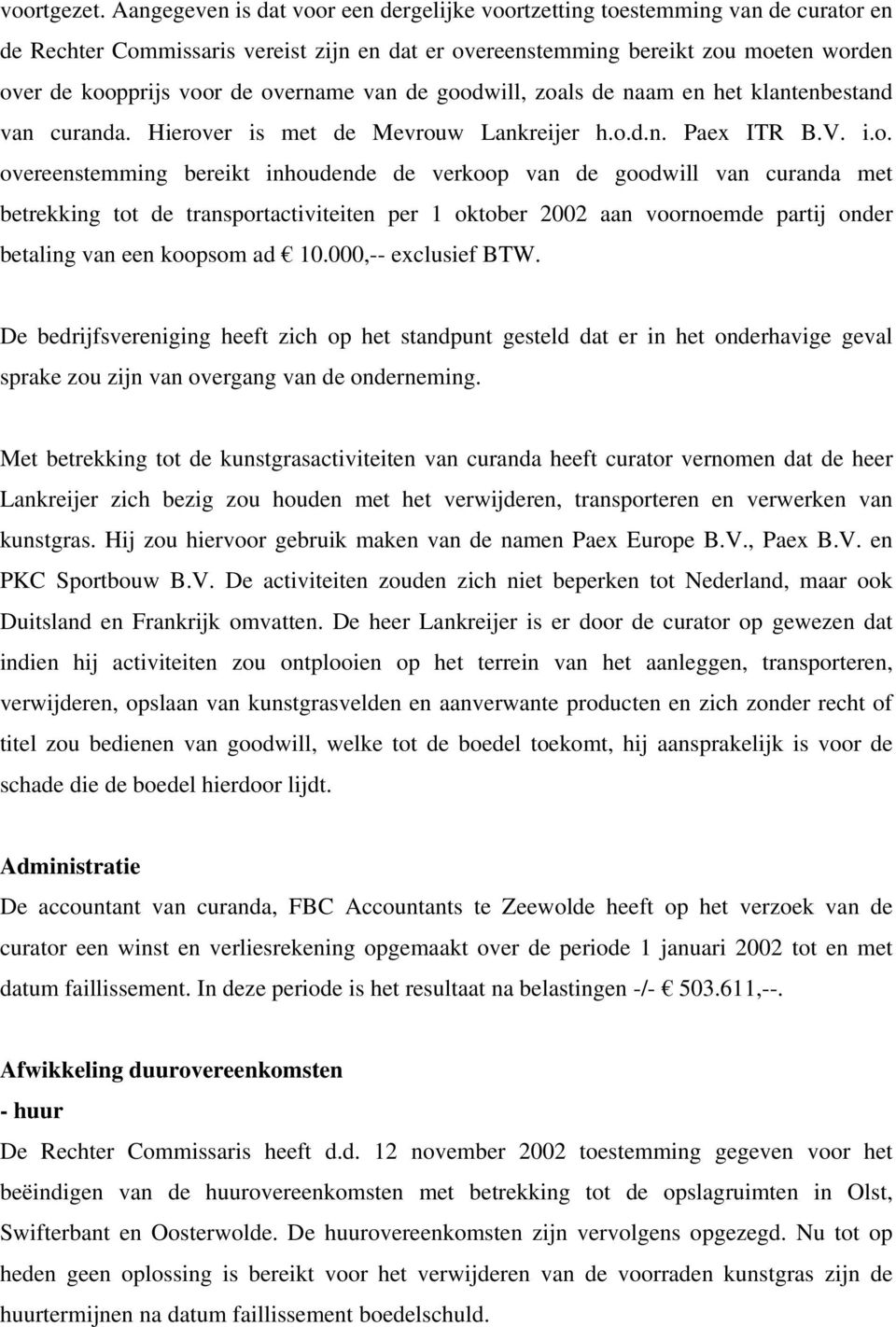 overname van de goodwill, zoals de naam en het klantenbestand van curanda. Hierover is met de Mevrouw Lankreijer h.o.d.n. Paex ITR B.V. i.o. overeenstemming bereikt inhoudende de verkoop van de goodwill van curanda met betrekking tot de transportactiviteiten per 1 oktober 2002 aan voornoemde partij onder betaling van een koopsom ad 10.