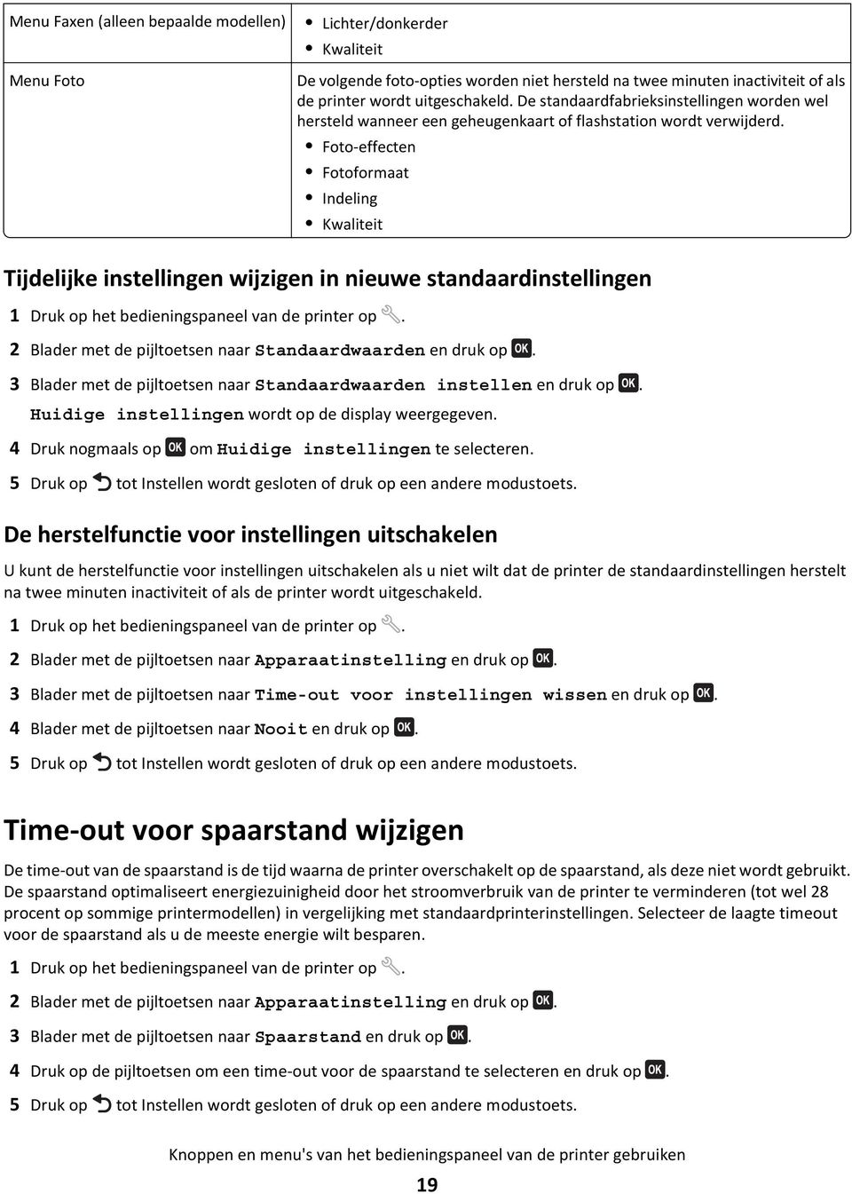 Foto-effecten Fotoformaat Indeling Kwaliteit Tijdelijke instellingen wijzigen in nieuwe standaardinstellingen 1 Druk op het bedieningspaneel van de printer op.