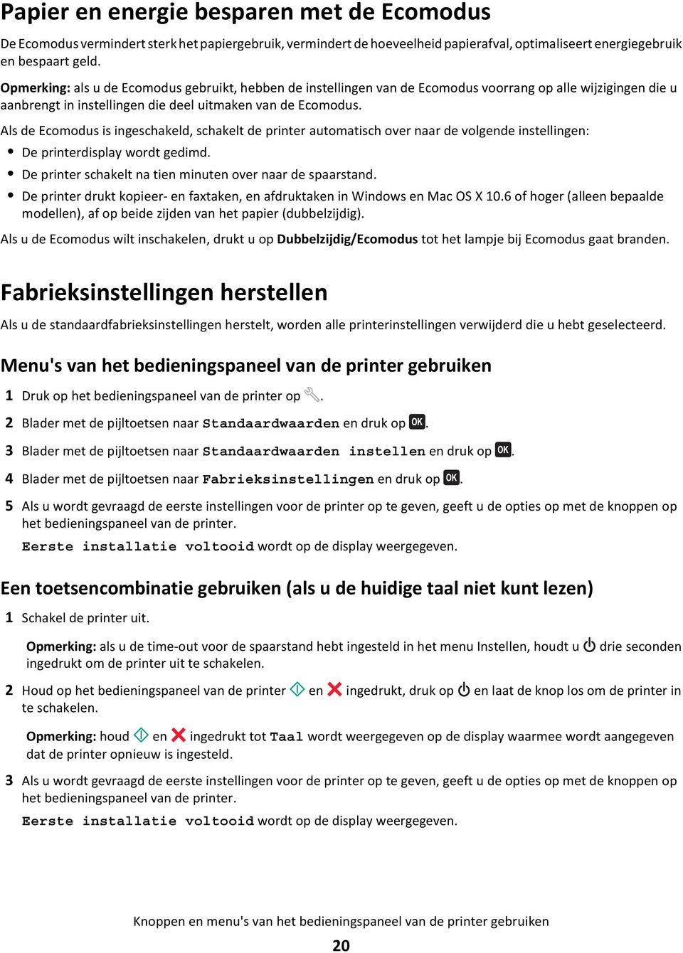 Als de Ecomodus is ingeschakeld, schakelt de printer automatisch over naar de volgende instellingen: De printerdisplay wordt gedimd. De printer schakelt na tien minuten over naar de spaarstand.