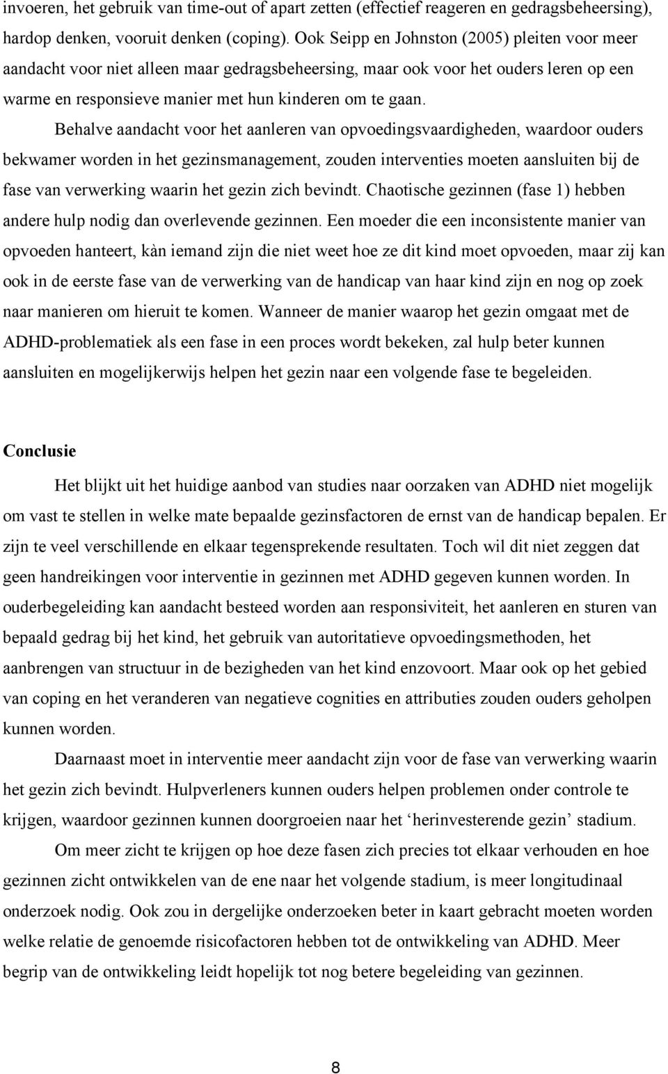 Behalve aandacht voor het aanleren van opvoedingsvaardigheden, waardoor ouders bekwamer worden in het gezinsmanagement, zouden interventies moeten aansluiten bij de fase van verwerking waarin het