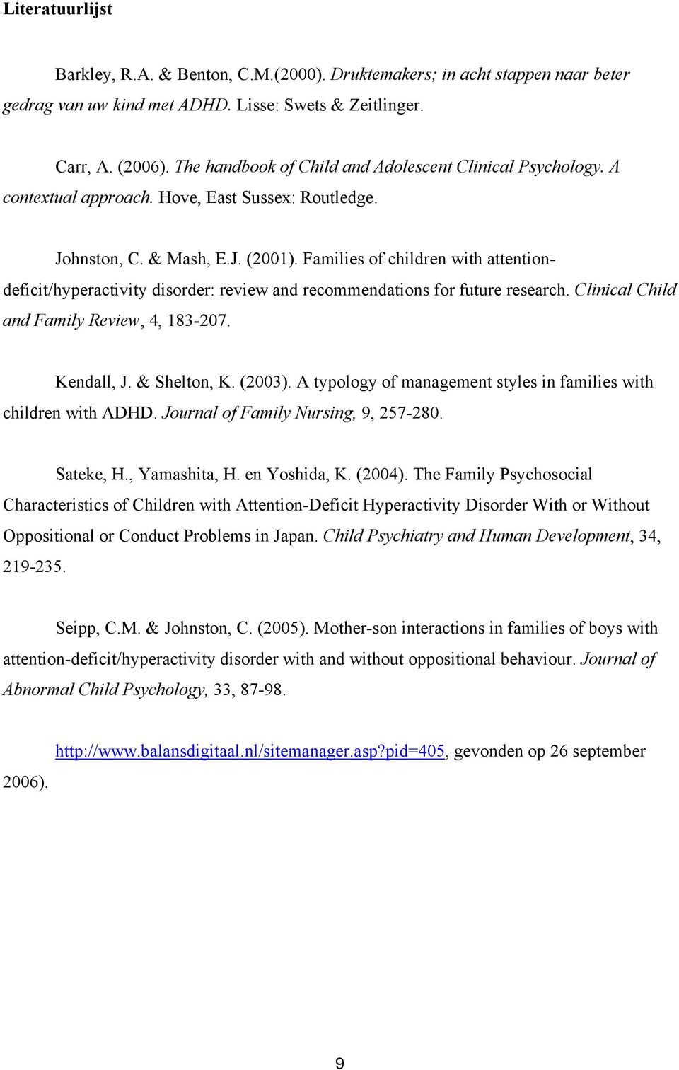 Families of children with attentiondeficit/hyperactivity disorder: review and recommendations for future research. Clinical Child and Family Review, 4, 183-207. Kendall, J. & Shelton, K. (2003).