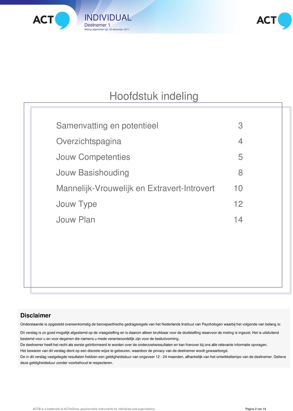 de vraagstelling en is daarom alleen bruikbaar voor de doelstelling waarvoor de meting is ingezet.