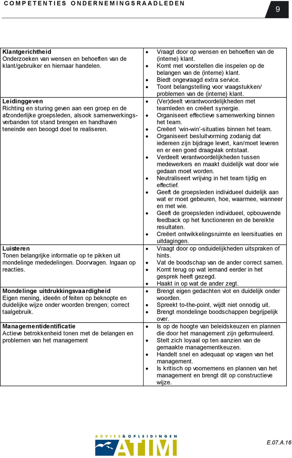 Luisteren Tonen belangrijke informatie op te pikken uit mondelinge mededelingen. Doorvragen. Ingaan op reacties.