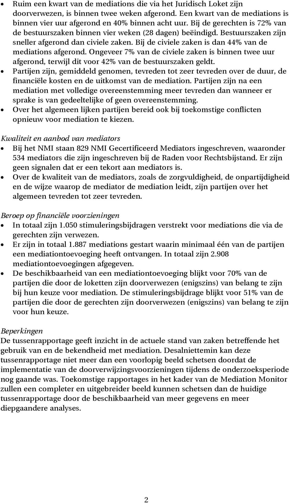 Ongeveer 7% van de civiele zaken is binnen twee uur afgerond, terwijl dit voor 42% van de bestuurszaken geldt.