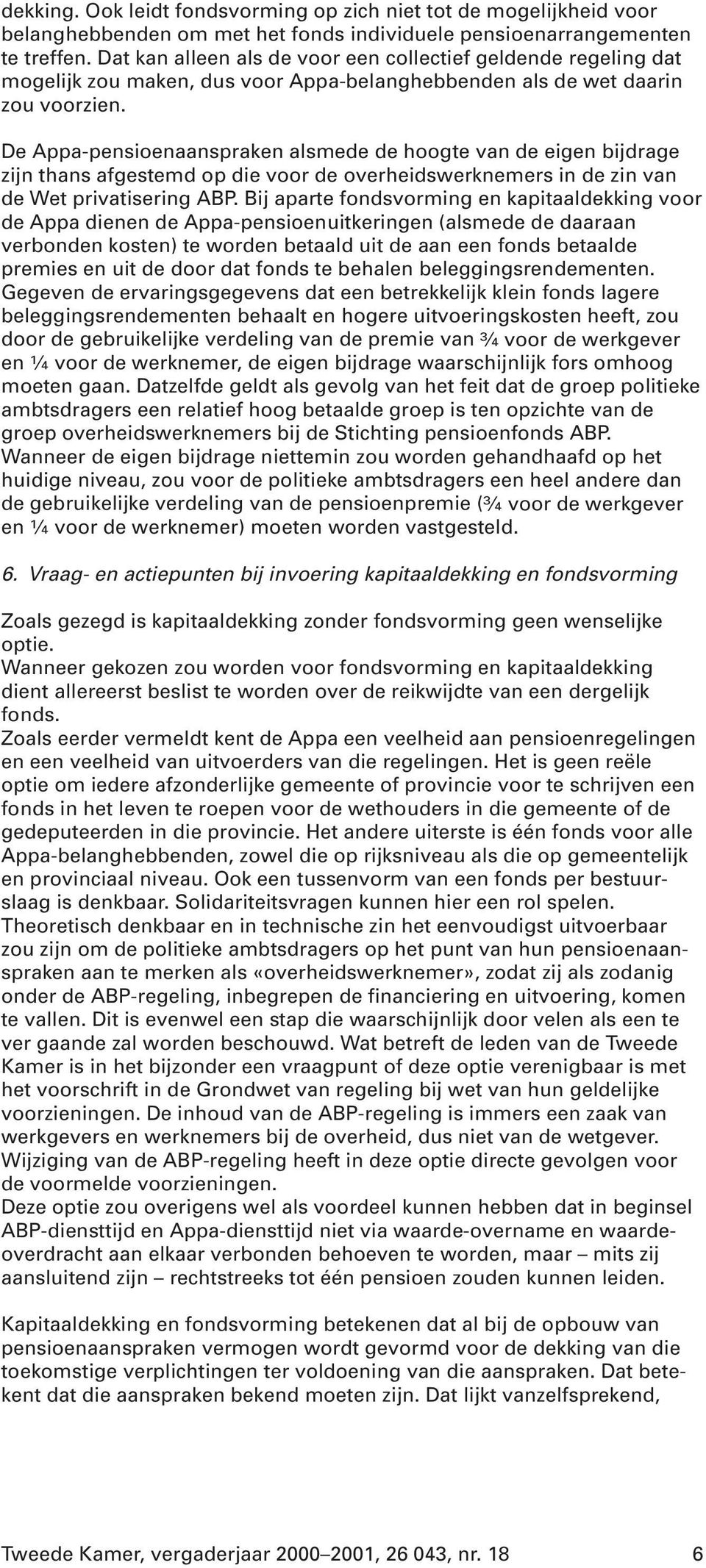 De Appa-pensioenaanspraken alsmede de hoogte van de eigen bijdrage zijn thans afgestemd op die voor de overheidswerknemers in de zin van de Wet privatisering ABP.