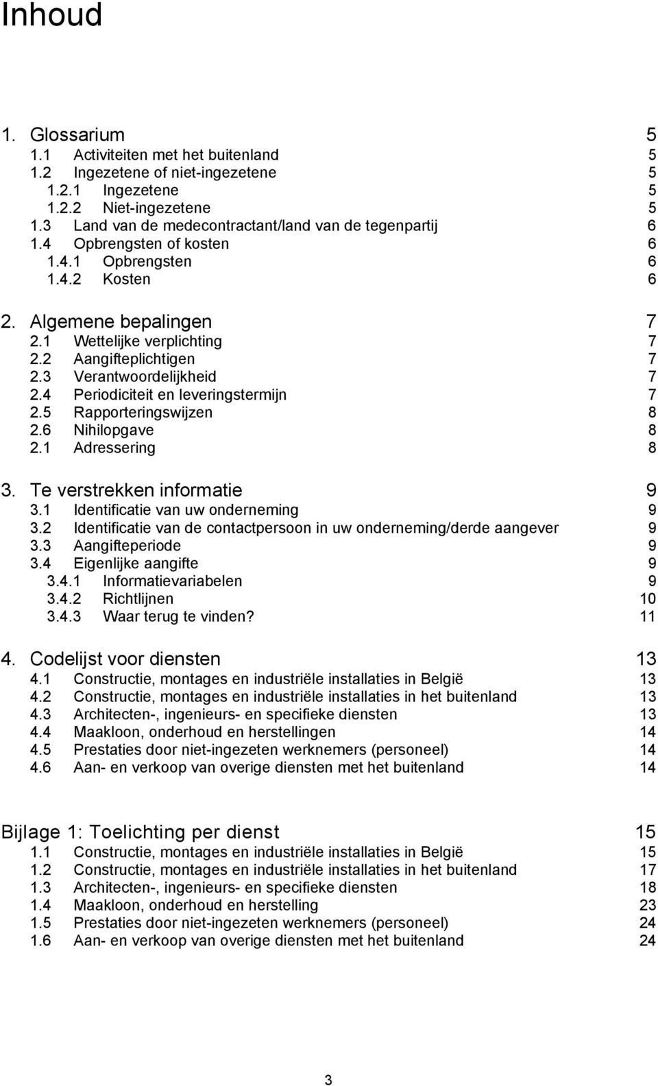 4 Periodiciteit en leveringstermijn 7 2.5 Rapporteringswijzen 8 2.6 Nihilopgave 8 2.1 Adressering 8 3. Te verstrekken informatie 9 3.1 Identificatie van uw onderneming 9 3.